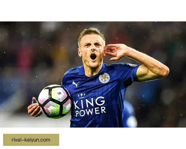 英超杰米·瓦尔迪状态回暖，继续为球队贡献关键进球